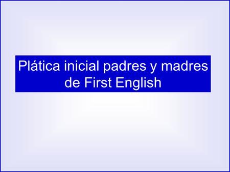 Plática inicial padres y madres de First English.