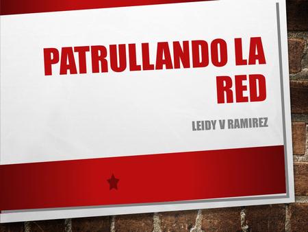 PATRULLANDO LA RED LEIDY V RAMIREZ. Es un recurso con la disponibilidad de amplias cantidades de información y la facilidad relativa con la cual una persona.