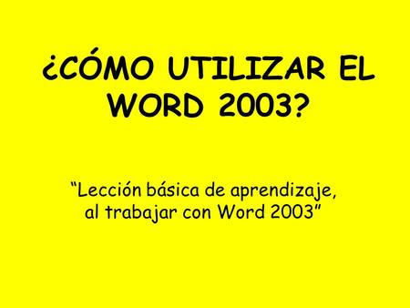 ¿CÓMO UTILIZAR EL WORD 2003? “Lección básica de aprendizaje, al trabajar con Word 2003”