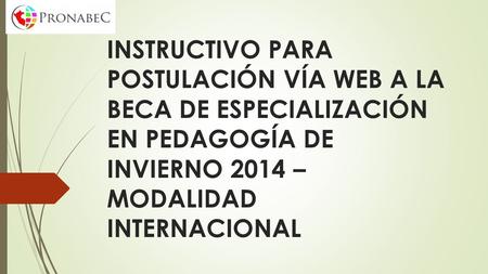 INSTRUCTIVO PARA POSTULACIÓN VÍA WEB A LA BECA DE ESPECIALIZACIÓN EN PEDAGOGÍA DE INVIERNO 2014 – MODALIDAD INTERNACIONAL.