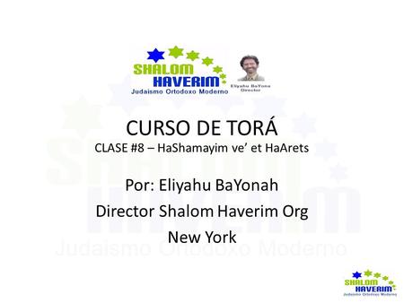CURSO DE TORÁ CLASE #8 – HaShamayim ve’ et HaArets Por: Eliyahu BaYonah Director Shalom Haverim Org New York.