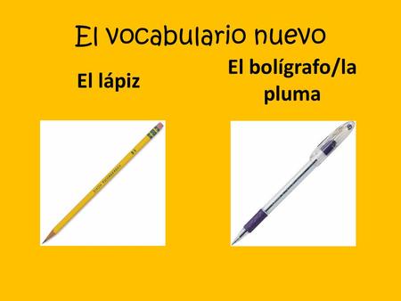 El vocabulario nuevo El lápiz El bolígrafo/la pluma.