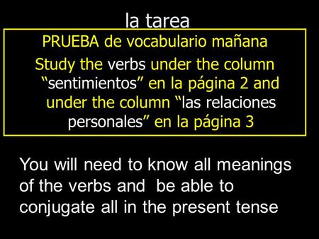 La tarea PRUEBA de vocabulario mañana Study the verbs under the column “sentimientos” en la página 2 and under the column “las relaciones personales” en.
