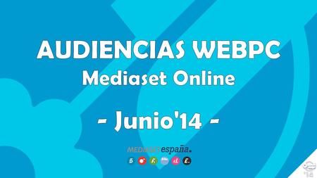 Fuente: Comscore MyMetrix. Junio’14. Atresmedia incluye la medición de: Antena3.com Atresplayer.com Habbo.es Hispaniaeljuego.com LaSexta.com EuropaFM.com.