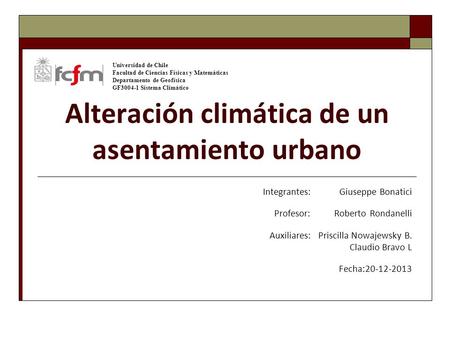 Alteración climática de un asentamiento urbano Integrantes: Giuseppe Bonatici Profesor: Roberto Rondanelli Auxiliares: Priscilla Nowajewsky B. Claudio.