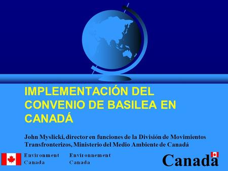 IMPLEMENTACIÓN DEL CONVENIO DE BASILEA EN CANADÁ John Myslicki, director en funciones de la División de Movimientos Transfronterizos,