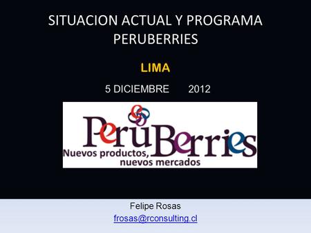 SITUACION ACTUAL Y PROGRAMA PERUBERRIES Felipe Rosas LIMA.