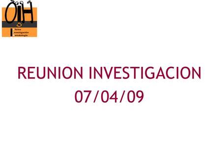 REUNION INVESTIGACION 07/04/09. Fomentar la acreditación de nuestro grupo de investigación Certificado oficial del control de calidad citogenética europeo.