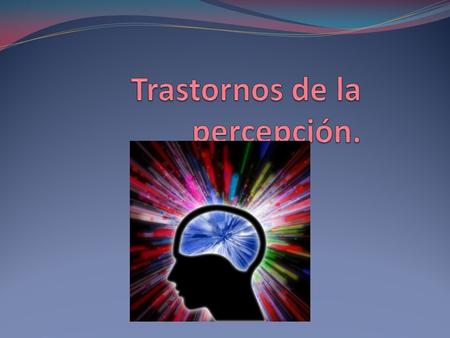 Trastornos de la percepción.