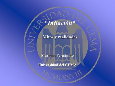 “Inflación“ Mitos y realidades Mariano Fernández Universidad del CEMA.
