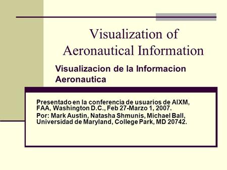 Visualization of Aeronautical Information Presentado en la conferencia de usuarios de AIXM, FAA, Washington D.C., Feb 27-Marzo 1, 2007. Por: Mark Austin,