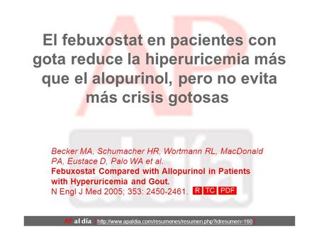 El febuxostat en pacientes con gota reduce la hiperuricemia más que el alopurinol, pero no evita más crisis gotosas Becker MA, Schumacher HR, Wortmann.