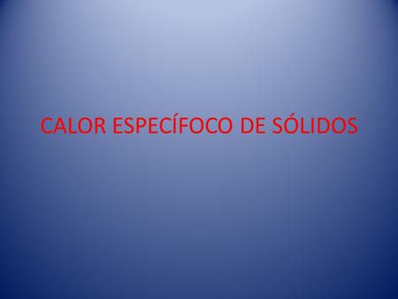 CALOR ESPECÍFOCO DE SÓLIDOS