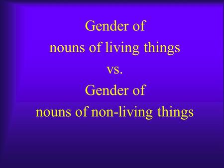 Gender of nouns of living things vs. Gender of nouns of non-living things.