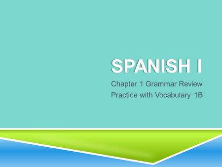 SPANISH ISPANISH I Chapter 1 Grammar Review Practice with Vocabulary 1B.