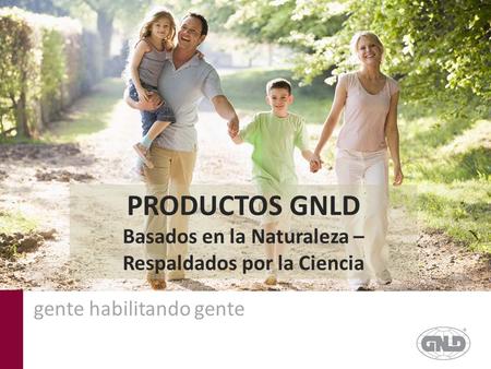 PRODUCTOS GNLD Basados en la Naturaleza – Respaldados por la Ciencia gente habilitando gente.