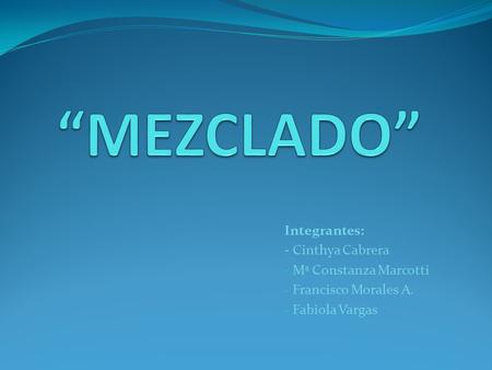 Integrantes: - Cinthya Cabrera - Mª Constanza Marcotti - Francisco Morales A. - Fabiola Vargas.