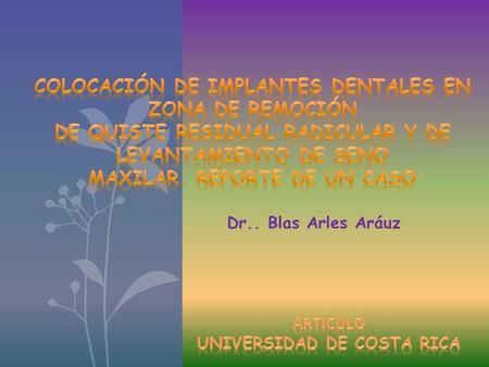 Dr.. Blas Arles Aráuz. La proximidad del reborde alveolar con el seno maxilar; en algunos casos, hace necesario que se deban realizar procedimientos de.