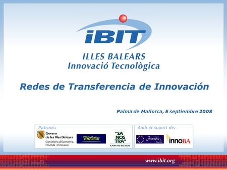 Patrons:Amb el suport de: Palma de Mallorca, 5 septiembre 2008 Redes de Transferencia de Innovación.