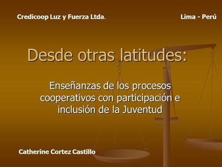 Desde otras latitudes: Enseñanzas de los procesos cooperativos con participación e inclusión de la Juventud Credicoop Luz y Fuerza Ltda.Lima - Perú Catherine.
