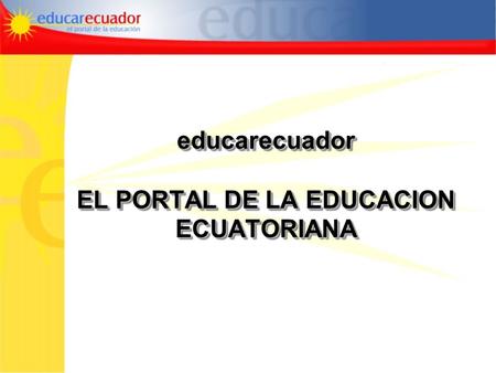 Educarecuador EL PORTAL DE LA EDUCACION ECUATORIANA.