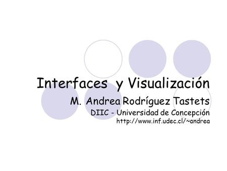 Interfaces y Visualización M. Andrea Rodríguez Tastets DIIC - Universidad de Concepción