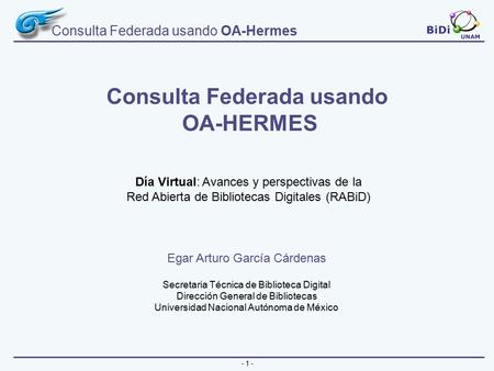Consulta Federada usando OA-Hermes Consulta Federada usando OA-HERMES Día Virtual: Avances y perspectivas de la Red Abierta de Bibliotecas Digitales (RABiD)