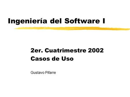 Ingeniería del Software I 2er. Cuatrimestre 2002 Casos de Uso Gustavo Pifarre.