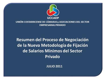 UNIÓN COSTARRICENSE DE CÁMARAS y ASOCIACIONES DEL SECTOR EMPRESARIAL PRIVADO Resumen del Proceso de Negociación de la Nueva Metodología de Fijación de.