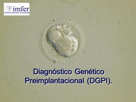 Diagnóstico Genético Preimplantacional (DGPI).