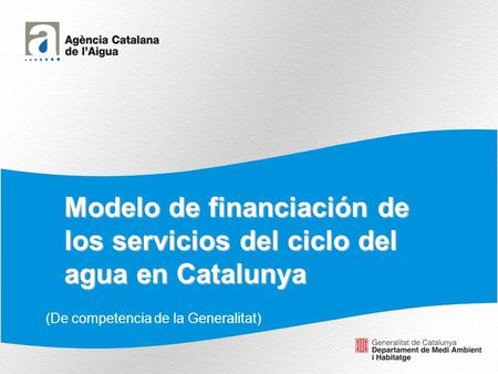 1 (De competencia de la Generalitat) Modelo de financiación de los servicios del ciclo del agua en Catalunya.