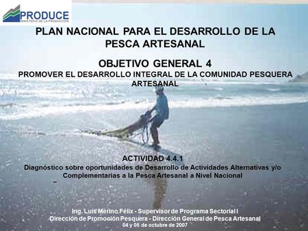 Ing. Luis Merino Félix - Supervisor de Programa Sectorial I Dirección de Promoción Pesquera - Dirección General de Pesca Artesanal 04 y 05 de octubre de.