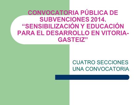 CONVOCATORIA PÚBLICA DE SUBVENCIONES 2014. “SENSIBILIZACIÓN Y EDUCACIÓN PARA EL DESARROLLO EN VITORIA- GASTEIZ” CUATRO SECCIONES UNA CONVOCATORIA.