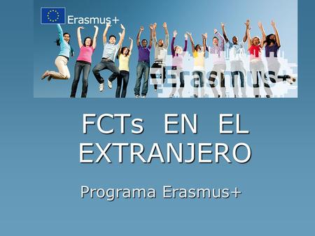 FCTs EN EL EXTRANJERO Programa Erasmus+. * Mejorar la inserción profesional y la movilidad. * Mejorar las aptitudes y competencias individuales. * Contribuir.