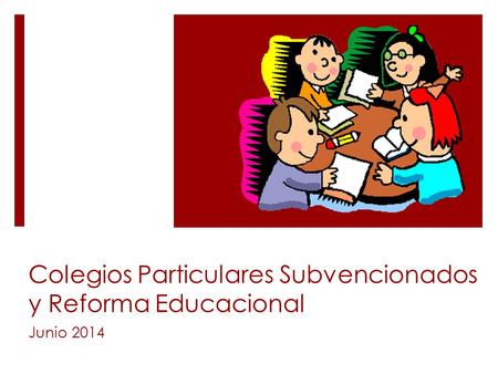 Colegios Particulares Subvencionados y Reforma Educacional Junio 2014.