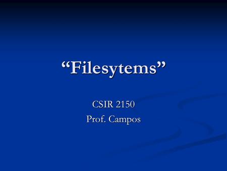“Filesytems” CSIR 2150 Prof. Campos. ¿Qué son? Forma del sistema operativo organizar los archivos dentro de una unidad de almacenamiento. Forma del sistema.