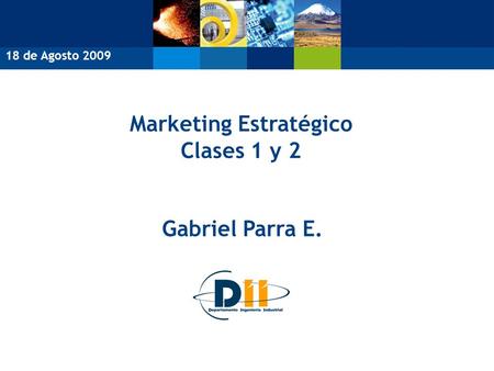 Marketing Estratégico Clases 1 y 2 Gabriel Parra E. 18 de Agosto 2009.