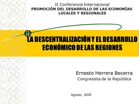 LA DESCENTRALIZACIÓN Y EL DESARROLLO ECONÓMICO DE LAS REGIONES Ernesto Herrera Becerra Congresista de la República II Conferencia Internacional PROMOCIÓN.