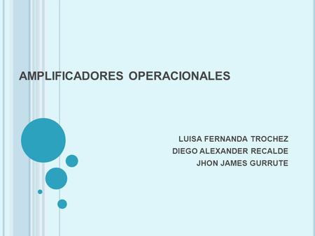 AMPLIFICADORES OPERACIONALES LUISA FERNANDA TROCHEZ DIEGO ALEXANDER RECALDE JHON JAMES GURRUTE.