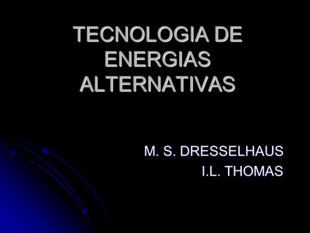 TECNOLOGIA DE ENERGIAS ALTERNATIVAS M. S. DRESSELHAUS I.L. THOMAS.