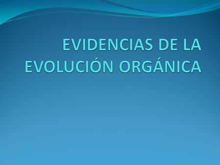 EVIDENCIAS DE LA EVOLUCIÓN ORGÁNICA