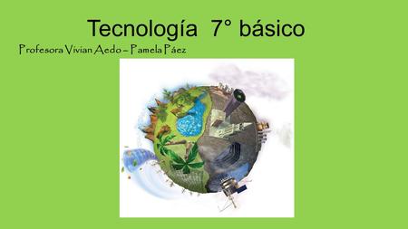 Tecnología 7° básico Profesora Vivian Aedo – Pamela Páez.