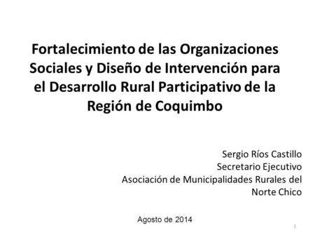 Fortalecimiento de las Organizaciones Sociales y Diseño de Intervención para el Desarrollo Rural Participativo de la Región de Coquimbo Sergio Ríos Castillo.
