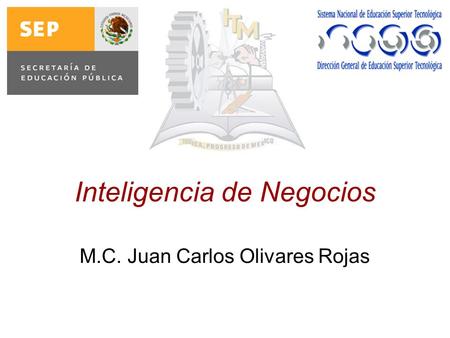 Inteligencia de Negocios M.C. Juan Carlos Olivares Rojas.