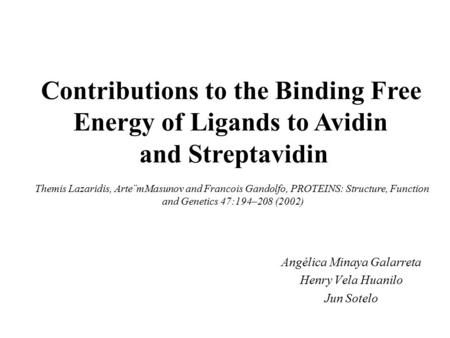 ENTROPIA Y UNION Angélica Minaya Galarreta Henry Vela Huanilo Jun Sotelo Contributions to the Binding Free Energy of Ligands to Avidin and Streptavidin.