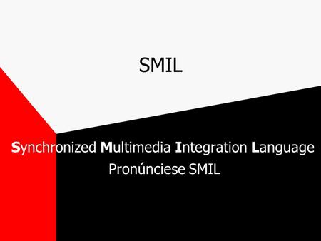 SMIL Synchronized Multimedia Integration Language Pronúnciese SMIL.