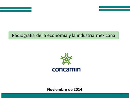 1 Radiografía de la economía y la industria mexicana Noviembre de 2014.