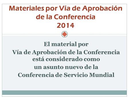  El material por Vía de Aprobación de la Conferencia está considerado como un asunto nuevo de la Conferencia de Servicio Mundial Materiales por Vía de.