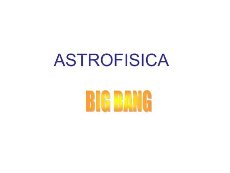 ASTROFISICA BIG BANG.