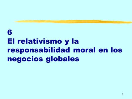 6 El relativismo y la responsabilidad moral en los negocios globales